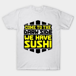 Come to the dark side we have sushi T-Shirt